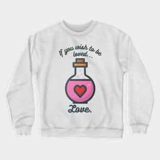 If You Wish to Be Loved... Love (Not a Love Potion) Crewneck Sweatshirt